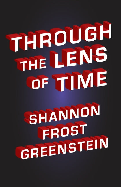 Through the Lens of Time by Greenstein, Shannon Frost