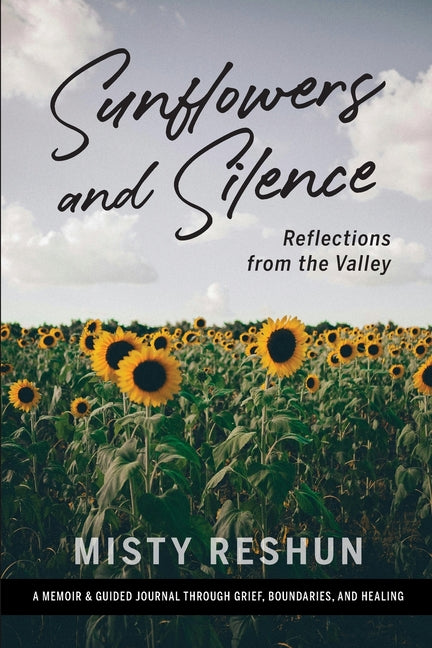 Sunflowers and Silence: Reflections from the Valley: A Memoir and Guided Journal Through Grief, Boundaries, and Healing