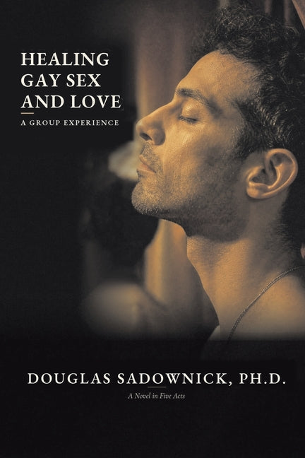 Healing Gay Sex and Love: A Group Experience by Sadownick, Douglas