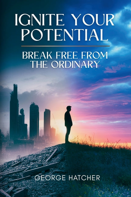 Ignite Your Potential: Break Free From The Ordinary: Break Free From The Ordinary