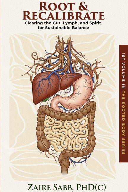 Root & Recalibrate: Clearing the Gut, Lymph and Spirit for Sustainable Balance by Sabb, Phd(c) Zaire