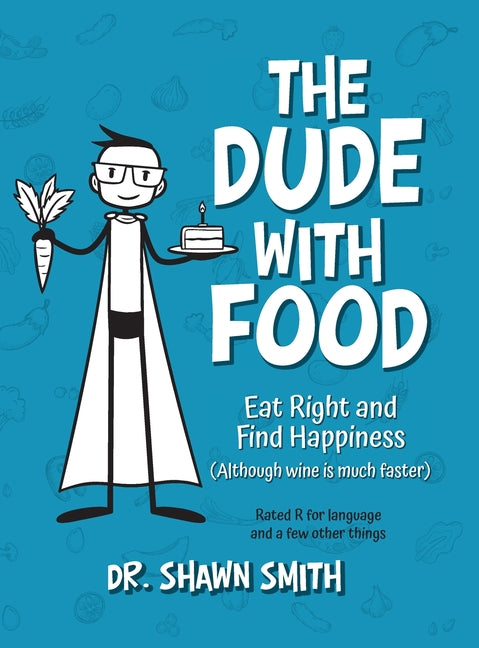 The Dude with Food: Eat Right and Find Happiness (Although wine is much faster)