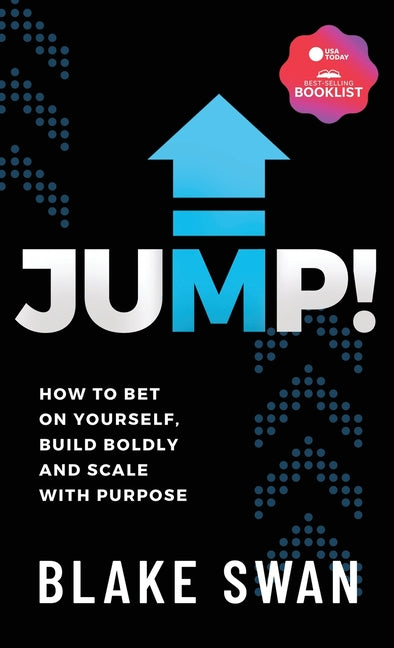 Jump!: How to Bet on Yourself, Build Boldly and Scale with Purpose by Swan, Blake