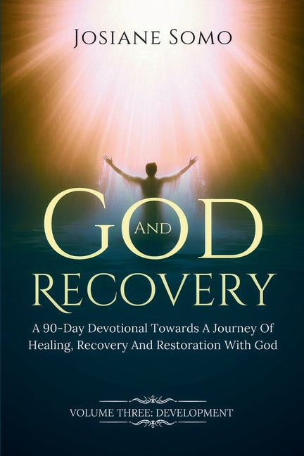 God and Recovery: A 90-Day Devotional Towards A Journey Of Healing, Recovery, and Restoration with God. Volume 3 Development by Somo, Josiane