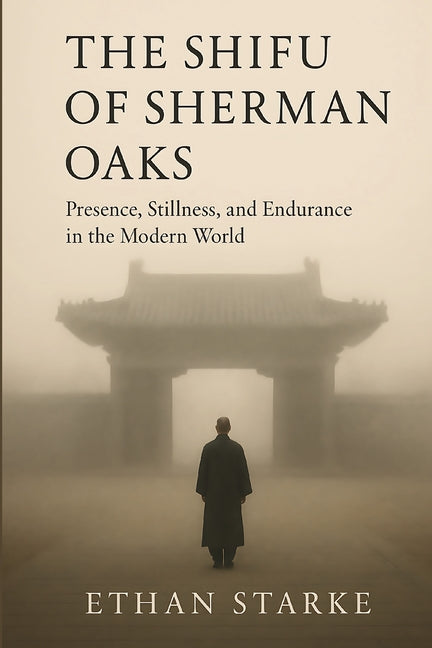 The Shifu of Sherman Oaks: Presence, Stillness, and Endurance in the Modern World