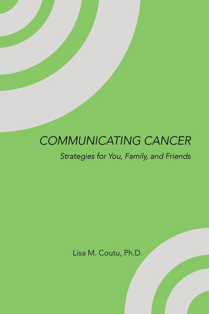 Communicating Cancer: Strategies for You, Family, and Friends by Coutu, Lisa M.
