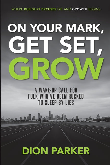 On Your Mark, Get Set, Grow: A Wake-Up Call for Folk Who've Been Rocked to Sleep by Lies