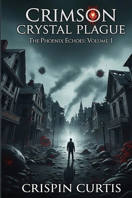 Crimson Crystal Plague: The Phoenix Echoes: Volume I by Curtis, Crispin