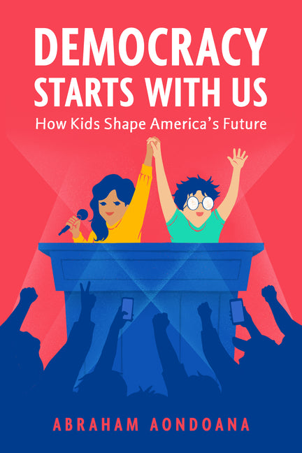Democracy Starts with Us: How Kids Shape America's Future by Aondoana, Abraham
