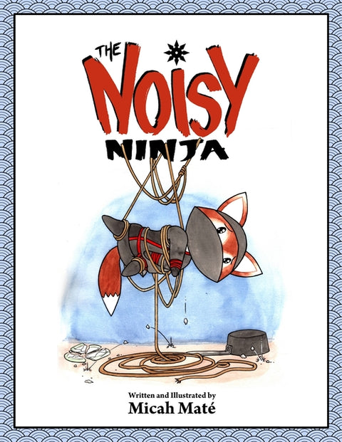 The Noisy Ninja by Mate, Micah