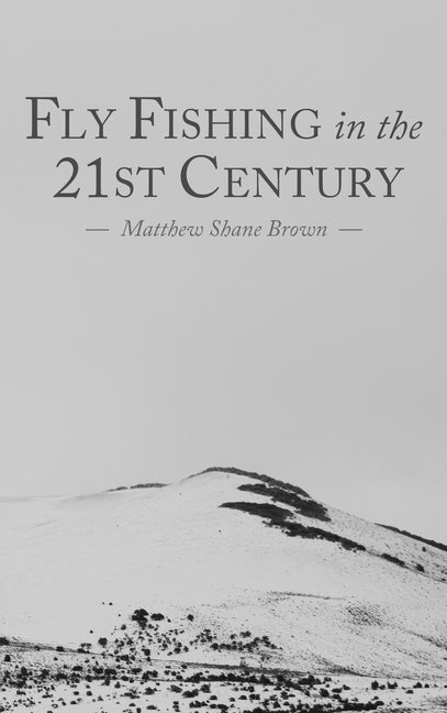 Fly Fishing in the 21st Century by Brown, Matthew Shane