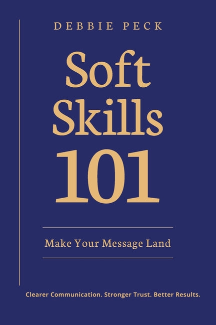 Soft Skills 101: Make Your Message Land by Peck, Deborah E.