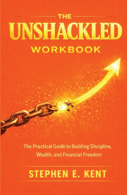 The Unshackled Workbook: A Practical Companion to the Book 'Unshackled' by Kent, Stephen E.