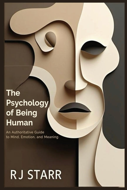 The Psychology of Being Human: An Authoritative Guide to Mind, Emotion, and Meaning