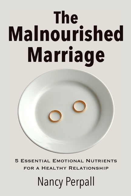 The Malnourished Marriage: 5 Essential Emotional Nutrients for a Healthy Relationship