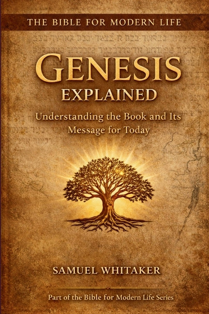 Genesis Explained: Understanding the Book and Its Message for Today by Whitaker, Samuel
