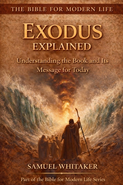 Exodus Explained: Understanding the Book and Its Message for Today by Whitaker, Samuel