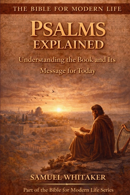 Psalms Explained: Understanding the Book and Its Message for Today