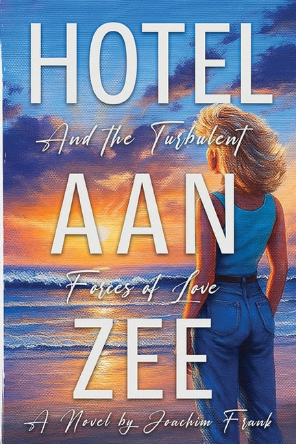 Hotel Aan Zee and the Turbulent Forces of Love by Frank, Joachim