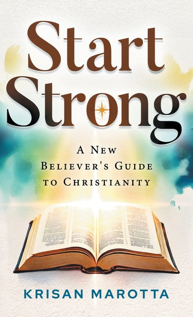 Start Strong: A New Believer's Guide to Christianity by Marotta, Krisan