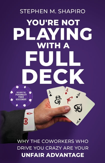 You're Not Playing with a Full Deck: Why the Coworkers Who Drive You Crazy Are Your Unfair Advantage by Shapiro, S. M.