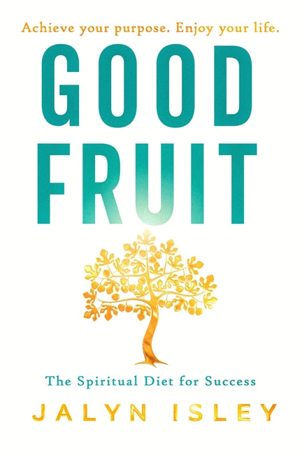 Good Fruit: The Spiritual Diet for Success by Isley, Jalyn