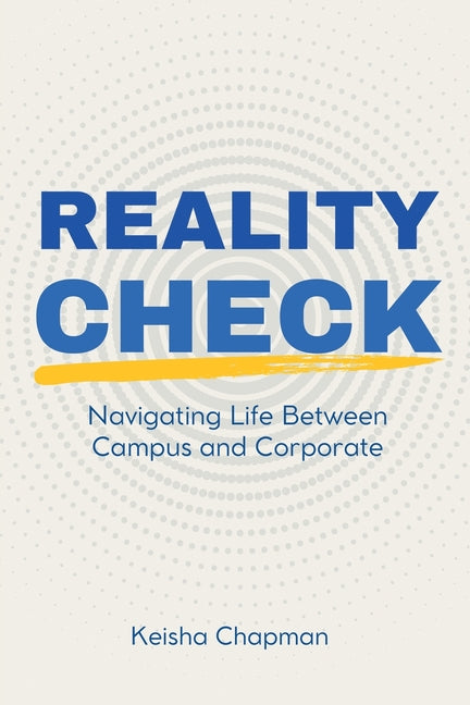Reality Check: Navigating Life Between Campus and Corporate: Navigating Life Between Campus and Corporate