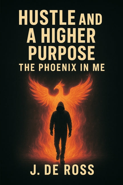 Hustle and a Higher Purpose: The Phoenix in Me