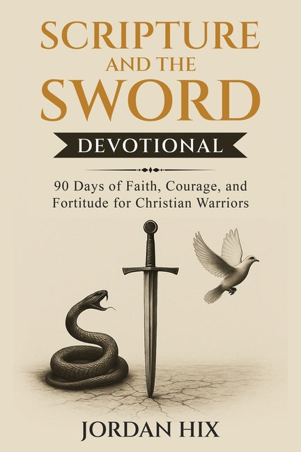 Scripture and the Sword Devotional: 90 Days of Faith, Courage, and Fortitude for Christian Warriors by Hix, Jordan