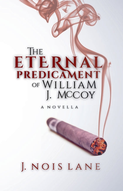 The Eternal Predicament Of William J. McCoy by Lane, J. Nois