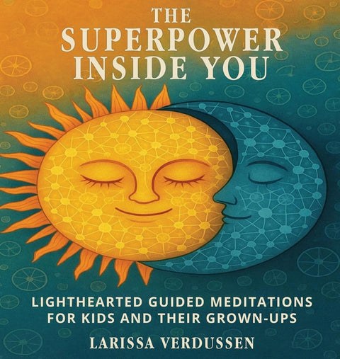 The Superpower Inside You: Lighthearted Guided Meditations for Kids and Their Grown-Ups by Verdussen, Larissa