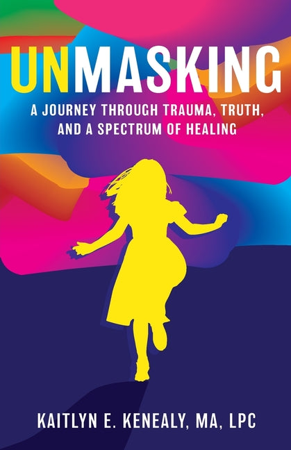 Unmasking: A Journey Through Trauma, Truth, and a Spectrum of Healing
