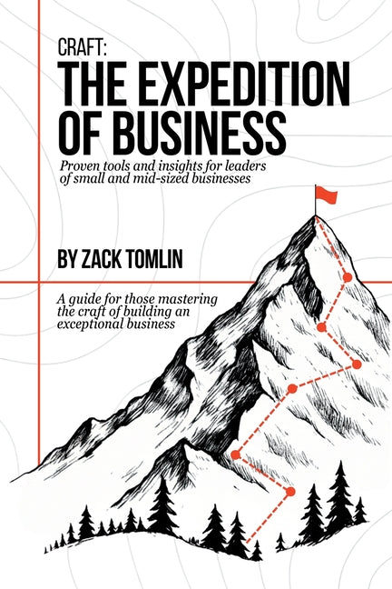 Craft: The Expedition of Business: Proven Tools and Insights for Leaders of Small and Mid-sized Businesses