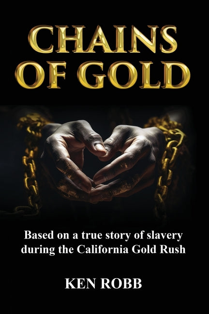 Chains of Gold: Based on the true story of slavery during the California Gold Rush
