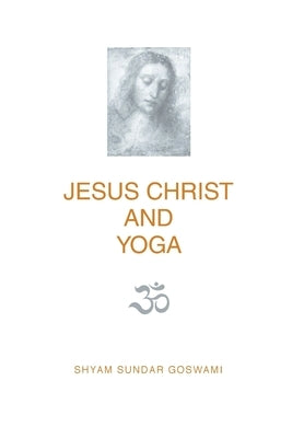 Jesus Christ and Yoga by Goswami, Shyam Sundar