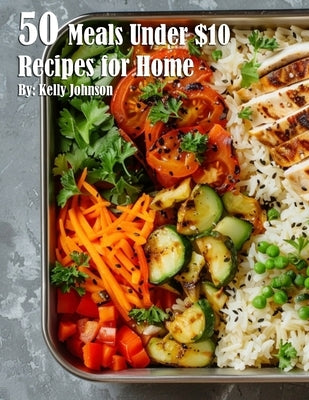 50 Meals Under $10 Recipes for Home by Johnson, Kelly