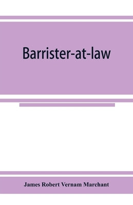 Barrister-at-law: an essay on the legal position of counsel in England by Robert Vernam Marchant, James