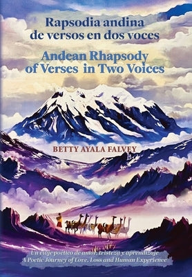 Rapsodia andina de versos en dos voces. Andean Rhapsody of Verses in Two Voices: Un viaje po?tico de amor, tristeza y aprendizaje. A Poetic Journey of by Falvey, Betty Ayala