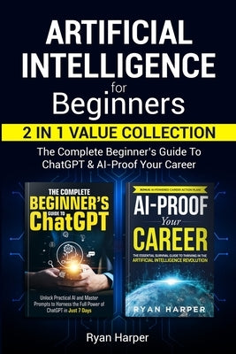 Artificial Intelligence for Beginners 2 in 1 Value Collection: The Complete Beginner's Guide To ChatGPT & AI-Proof Your Career by Harper, Ryan