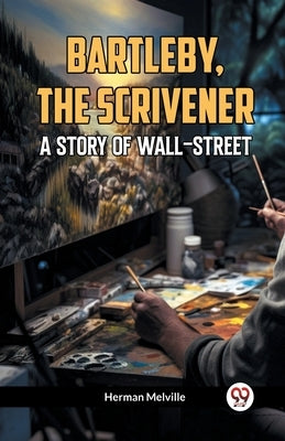 Bartleby, The Scrivener A Story Of Wall-Street by Melville, Herman