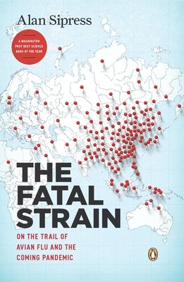 The Fatal Strain: On the Trail of Avian Flu and the Coming Pandemic by Sipress, Alan