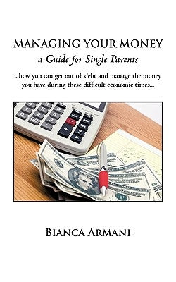 Managing Your Money: A Guide for Single Parents by Bianca Armani, Armani