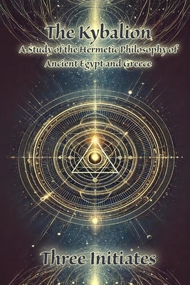 The Kybalion: A Study of the Hermetic Philosophy of Ancient Egypt and Greece by Initiates, Three