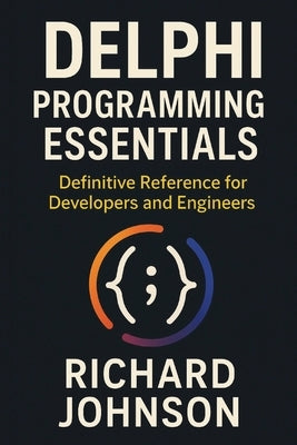 Delphi Programming Essentials: Definitive Reference for Developers and Engineers by Johnson, Richard
