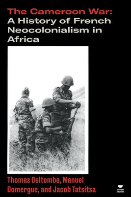 The Cameroon War: A History of French Neocolonialism in Africa by Deltombe, Thomas