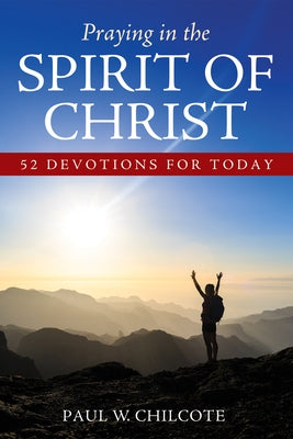 Praying in the Spirit of Christ: 52 Devotions for Today by Chilcote, Paul W.