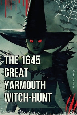 The 1645 Great Yarmouth Witch-Hunt by Gleichner, Lelia