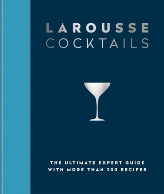 Larousse Cocktails: The Ultimate Expert Guide with More Than 200 Recipes by Hamlyn