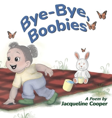Bye-Bye, Boobies: A Rhyming Story About Weaning from Nursing by Cooper, Jacqueline