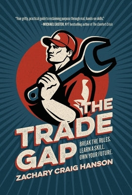 The Trade Gap: Break the Rules. Learn a Skill. Own Your Future. by Hanson, Zachary Craig